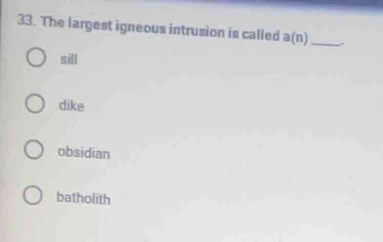 33. the largest igneous intrusion is called a(n) ______ sill dike obsid…