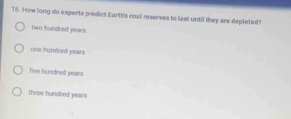 16. how long do experts predict earths coal reserves to last until they…