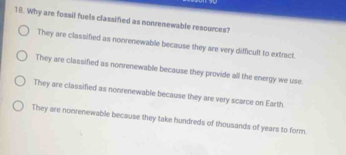 18. why are fossil fuels classified as nonrenewable resources? they are…