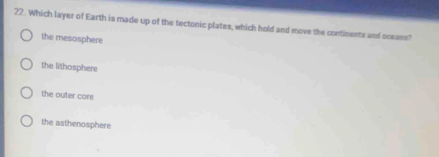 22. which layer of earth is made up of the tectonic plates, which hold …