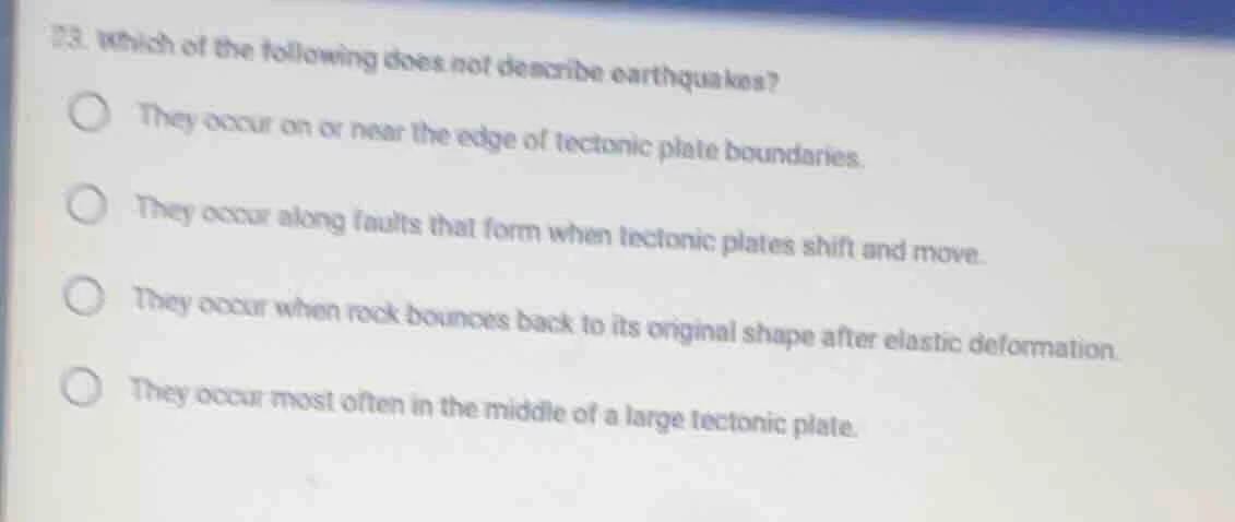 23. which of the following does not describe earthquakes? they occur on…