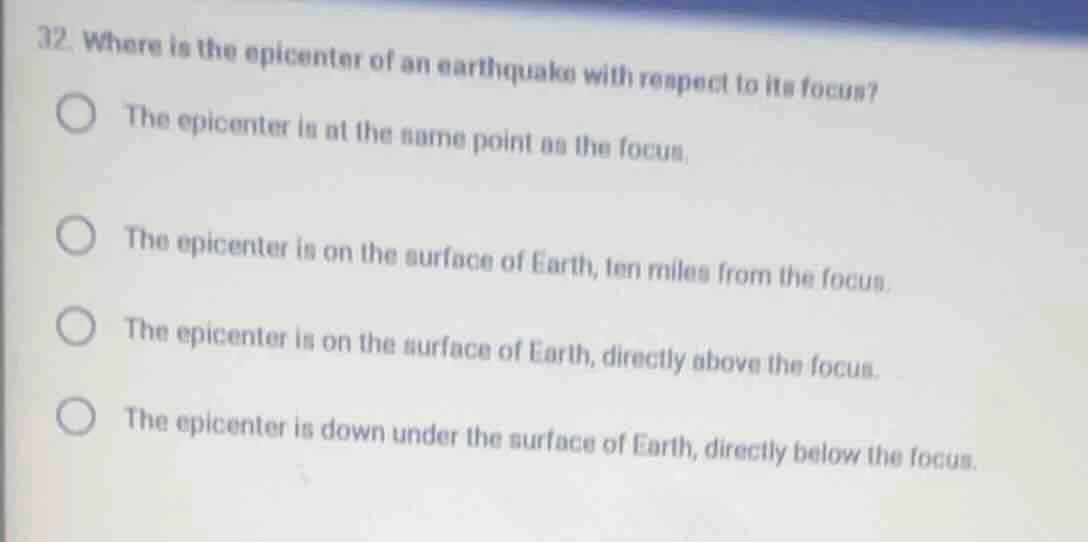 32. where is the epicenter of an earthquake with respect to its focus? …