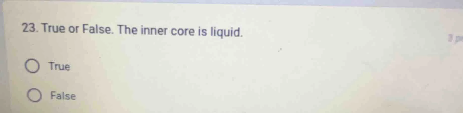 23. true or false. the inner core is liquid. true false