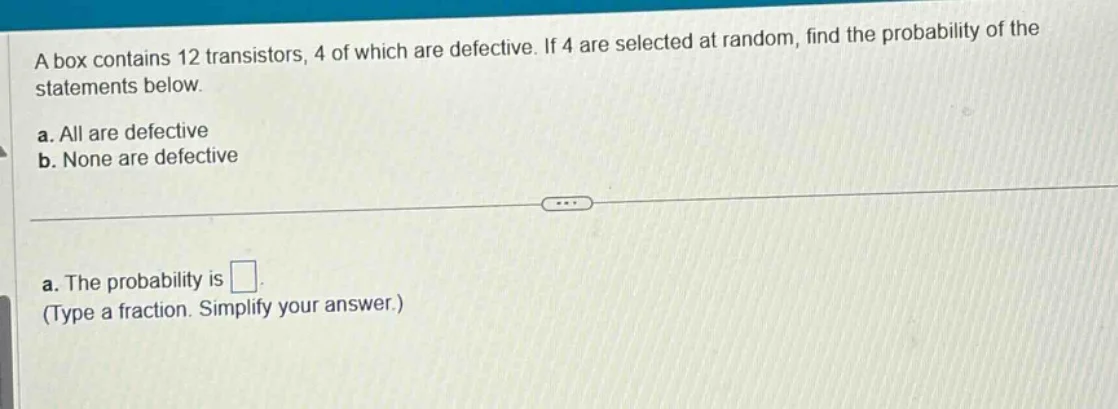 a box contains 12 transistors, 4 of which are defective. if 4 are selec…