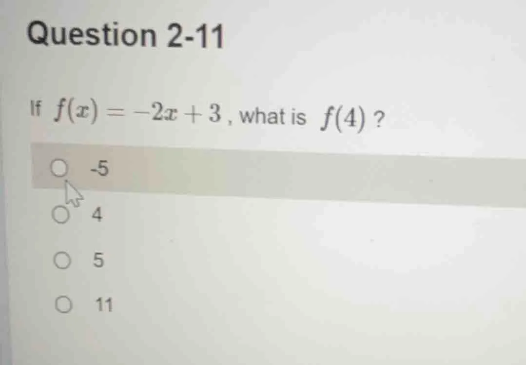 question 2-11 if $f(x) = -2x + 3$, what is $f(4)$? -5 4 5 11