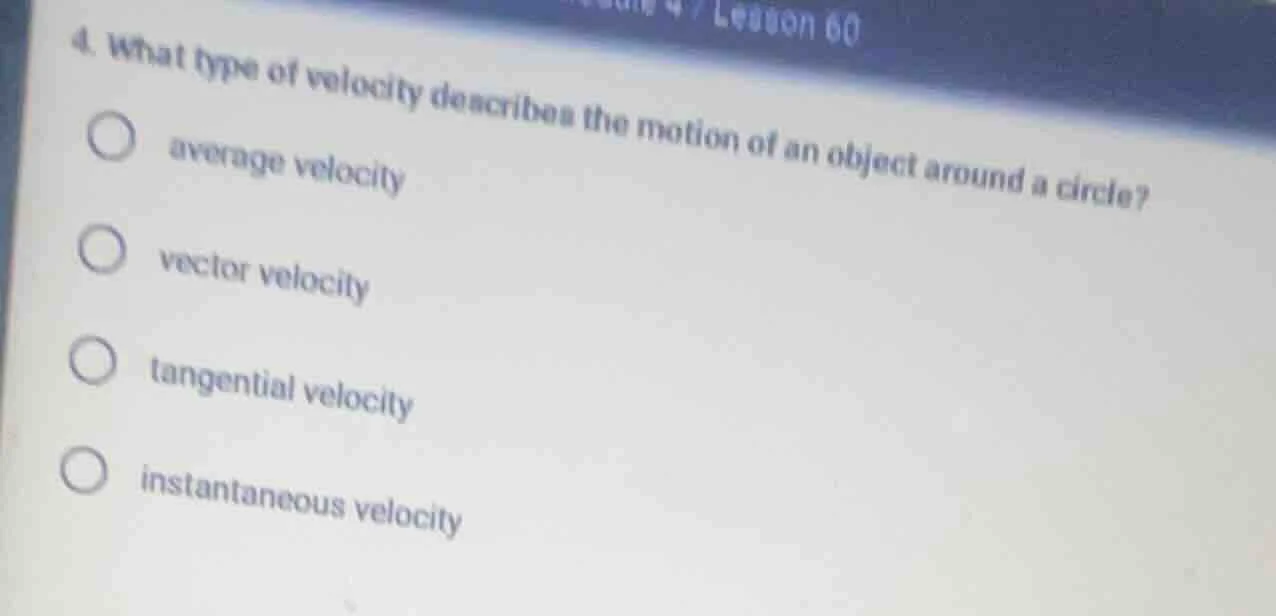 4. what type of velocity describes the motion of an object around a cir…