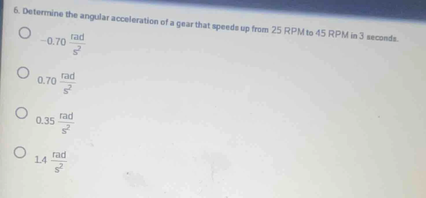 6. determine the angular acceleration of a gear that speeds up from 25 …