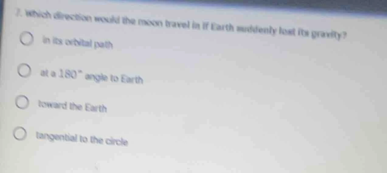 7. which direction would the moon travel in if earth suddenly lost its …