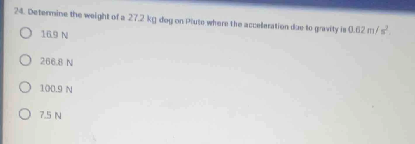 24. determine the weight of a 27.2 kg dog on pluto where the accelerati…