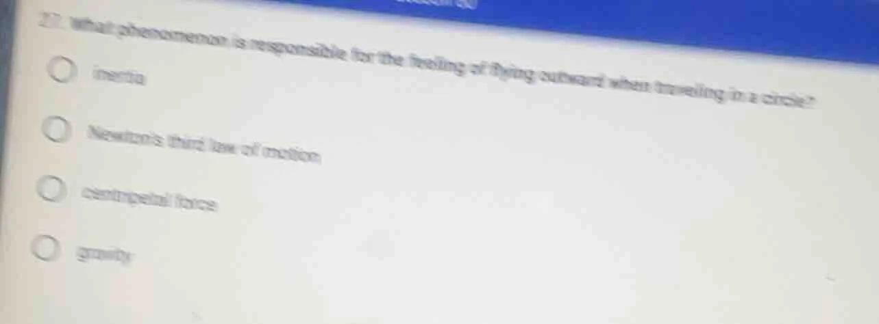 11. what phenomenon is responsible for the feeling of flying outward wh…