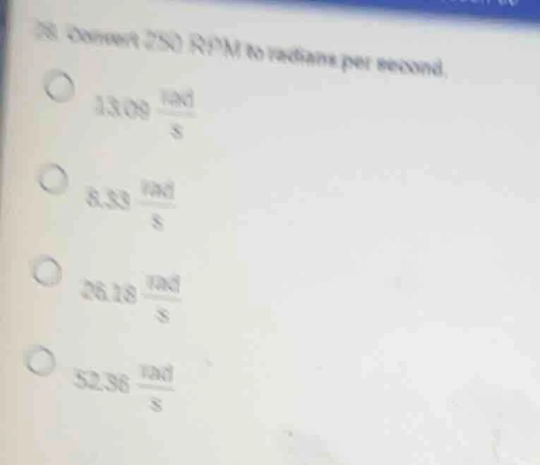 28. convert 250 rpm to radians per second. 13.09 \\(\\frac{rad}{s}\\) 8…