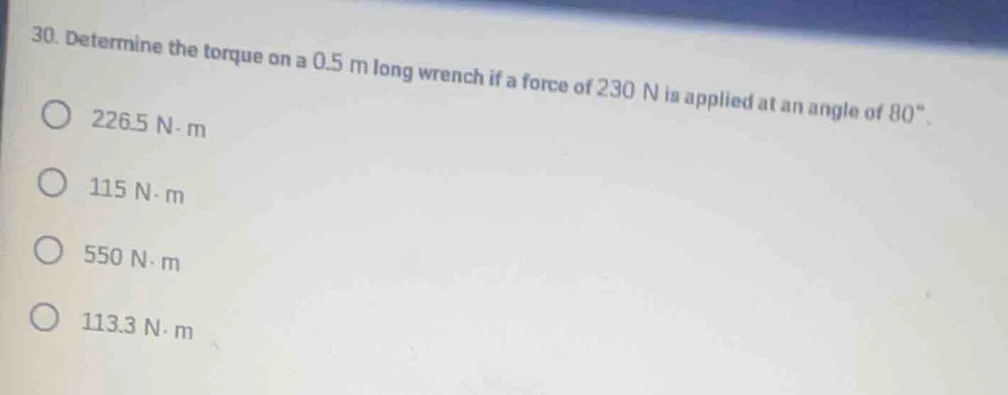 30. determine the torque on a 0.5 m long wrench if a force of 230 n is …