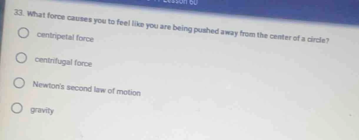 33. what force causes you to feel like you are being pushed away from t…