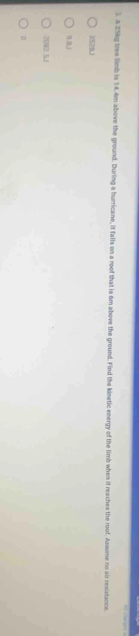 3. a 25kg tree limb is 14 m above the ground. during a hurricane, it fa…