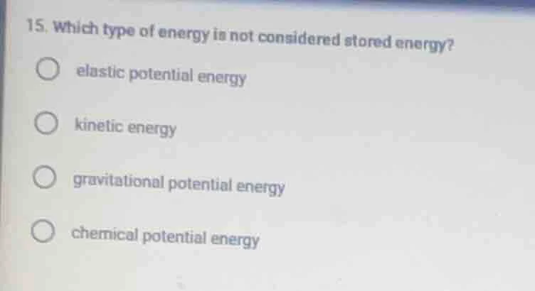 15. which type of energy is not considered stored energy? elastic poten…