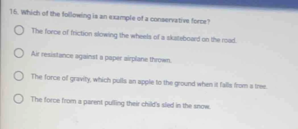 16. which of the following is an example of a conservative force? the f…