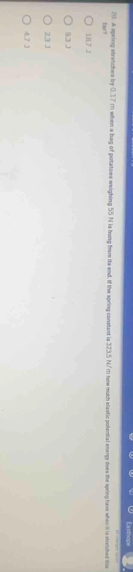 20 a spring stretches by 0.17 m when a bag of potatoes weighing 55 n is…