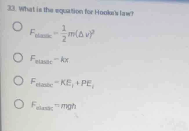 33. what is the equation for hookes law? $f_{elastic} = \\frac{1}{2}m(\…
