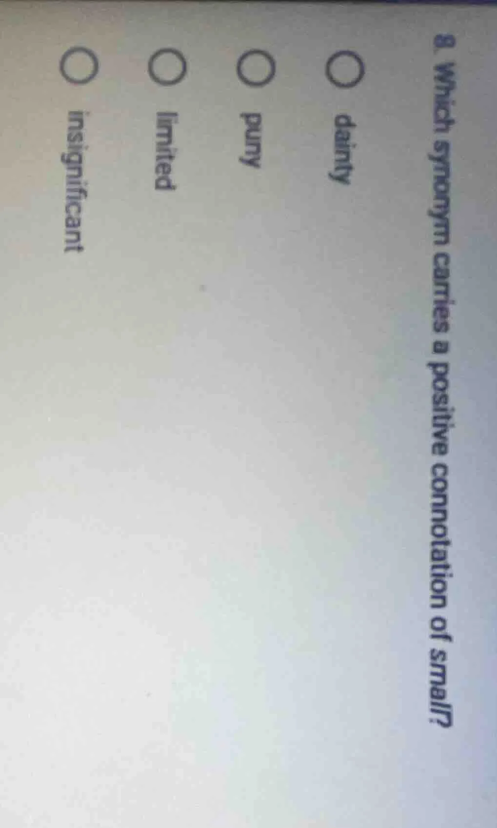 8. which synonym carries a positive connotation of small? ○ dainty ○ pu…