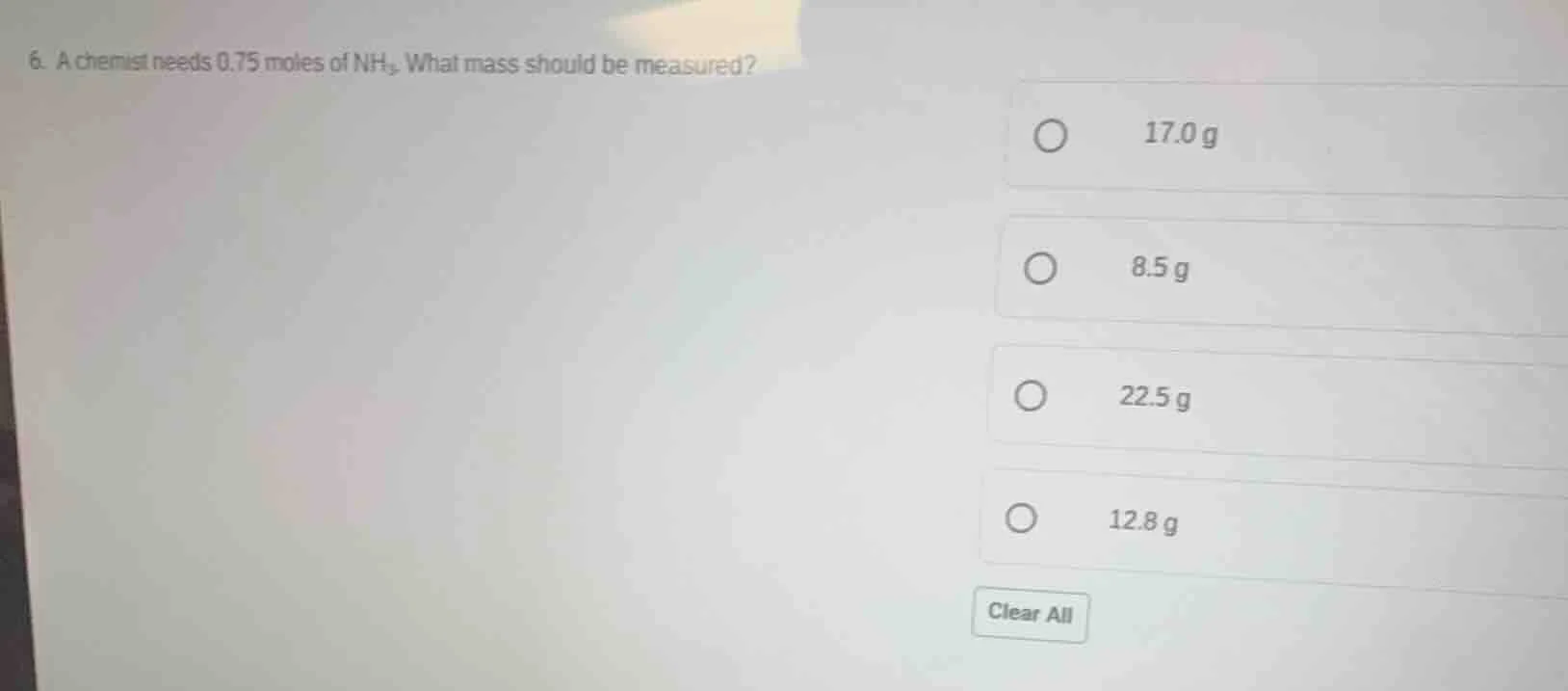 6. a chemist needs 0.75 moles of nh₃. what mass should be measured? 17.…