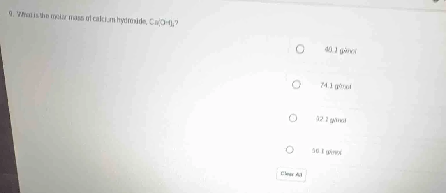 9. what is the molar mass of calcium hydroxide, ca(oh)₂? 40.1 g/mol 74.…