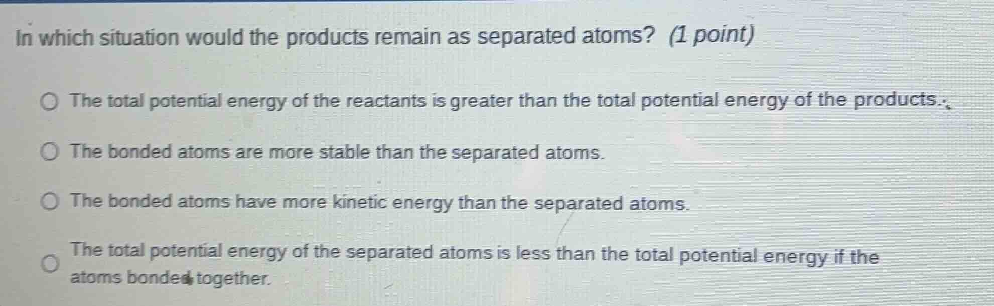in which situation would the products remain as separated atoms? (1 poi…