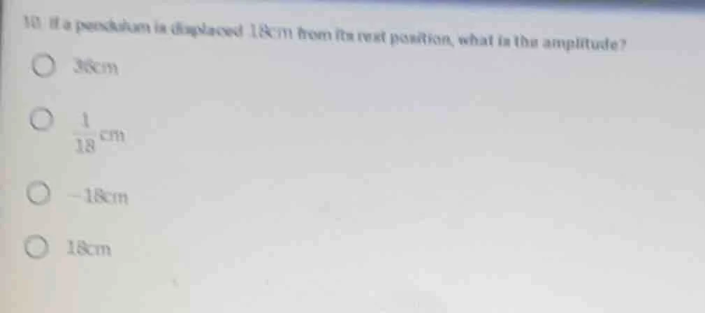 10. if a pendulum is displaced 18cm from its rest position, what is the…