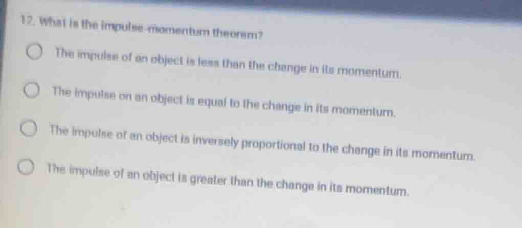 12. what is the impulse - momentum theorem? the impulse of an object is…