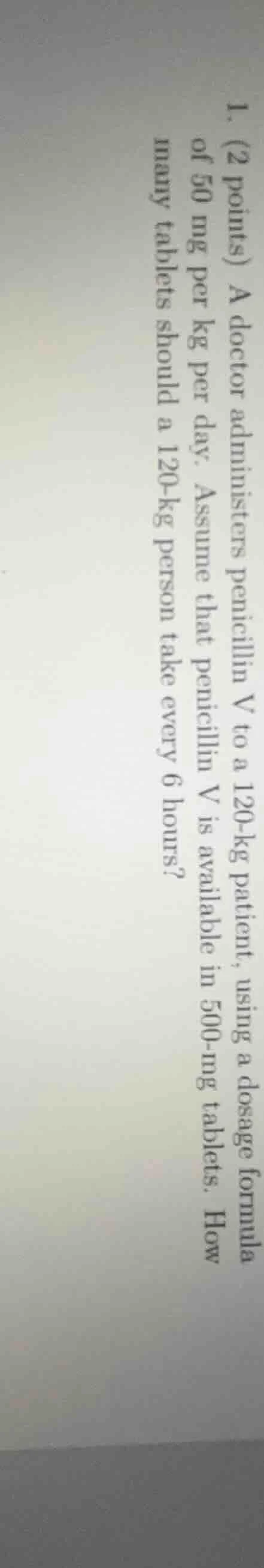 1. (2 points) a doctor administers penicillin v to a 120-kg patient, us…