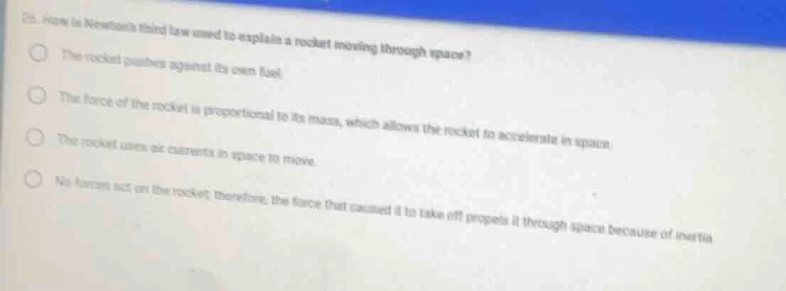 25. how is newtons third law used to explain a rocket moving through sp…