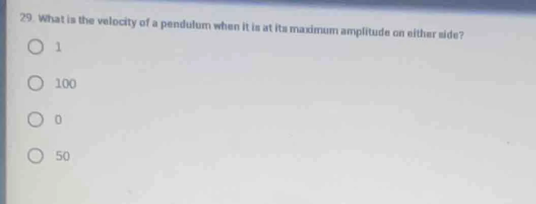 29. what is the velocity of a pendulum when it is at its maximum amplit…