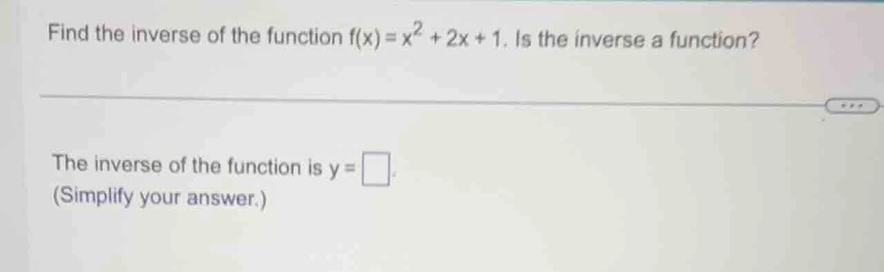 find the inverse of the function $f(x)=x^{2}+2x + 1$. is the inverse a …