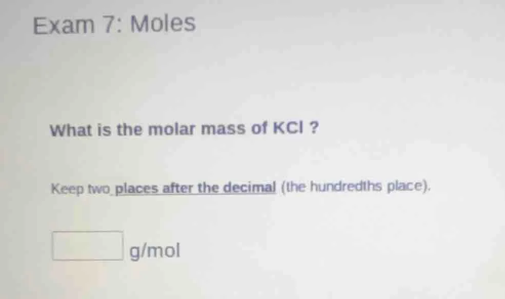 exam 7: moles what is the molar mass of kcl ? keep two places after the…