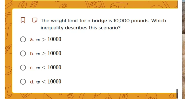 the weight limit for a bridge is 10,000 pounds. which inequality descri…