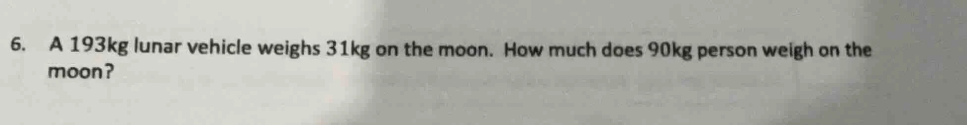 6. a 193kg lunar vehicle weighs 31kg on the moon. how much does 90kg pe…