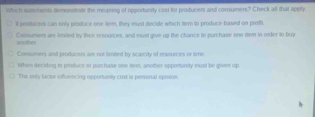 which statements demonstrate the meaning of opportunity cost for produc…