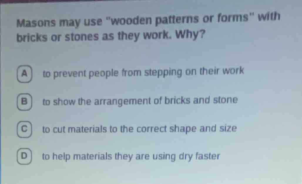 masons may use \wooden patterns or forms\ with bricks or stones as they…
