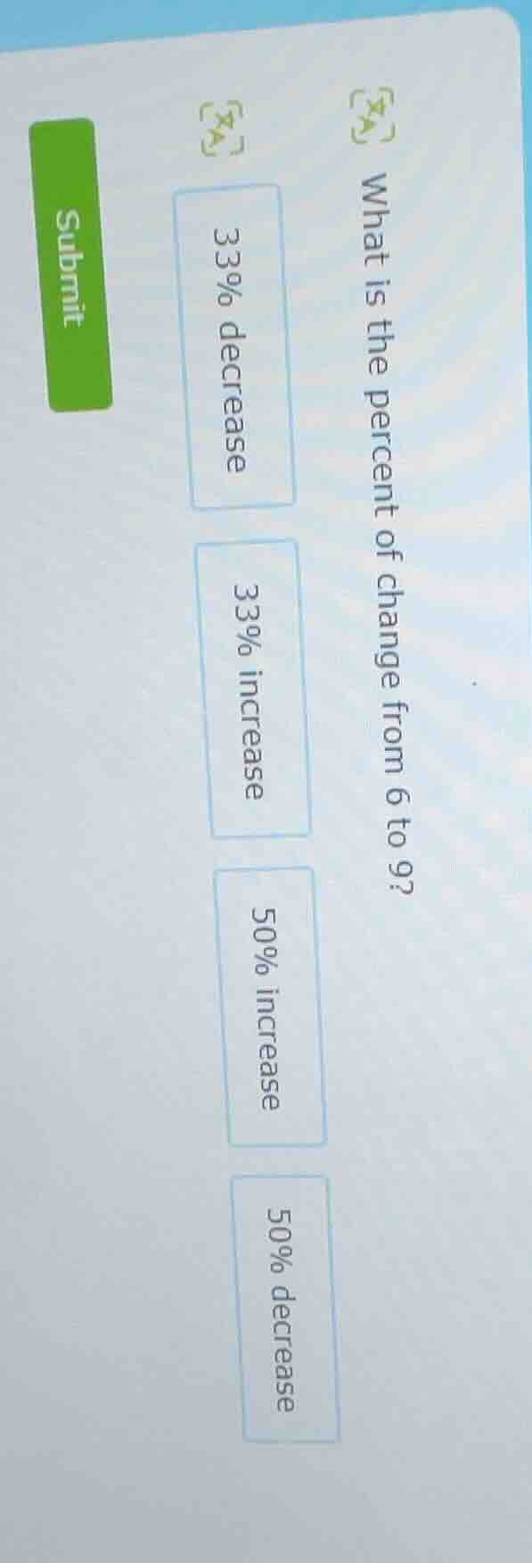 what is the percent of change from 6 to 9? 33% decrease 33% increase 50…