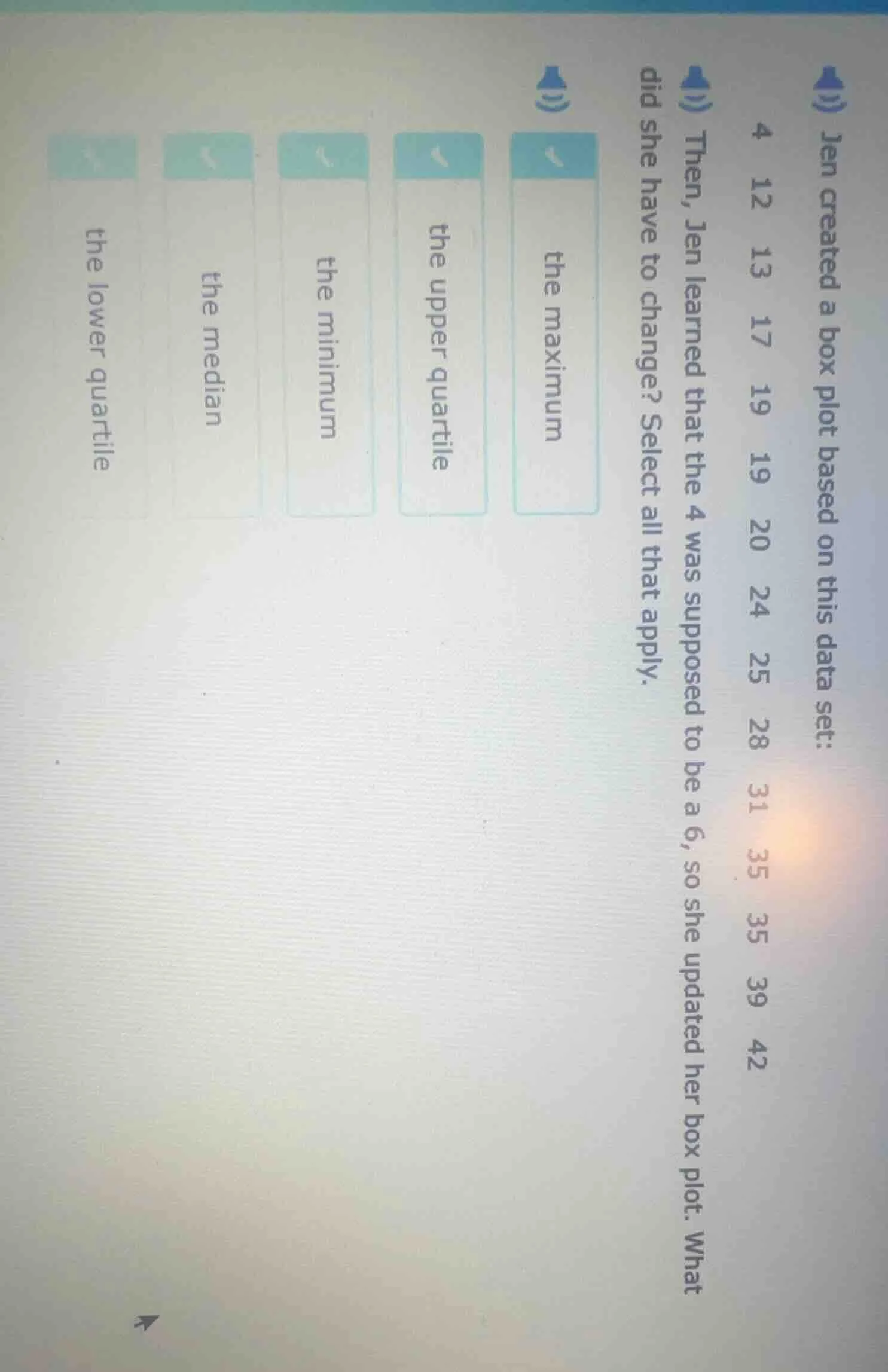 jen created a box plot based on this data set: 4 12 13 17 19 19 20 24 2…