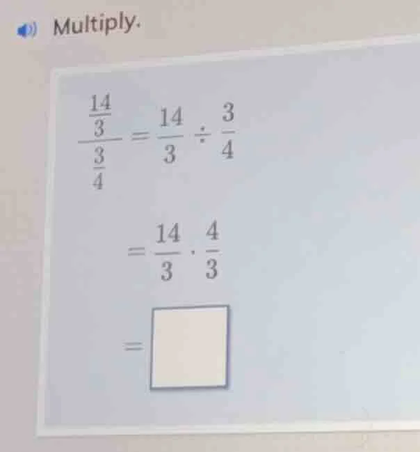 multiply. \\(\frac{\frac{14}{3}}{\frac{3}{4}} = \frac{14}{3} div \frac{…