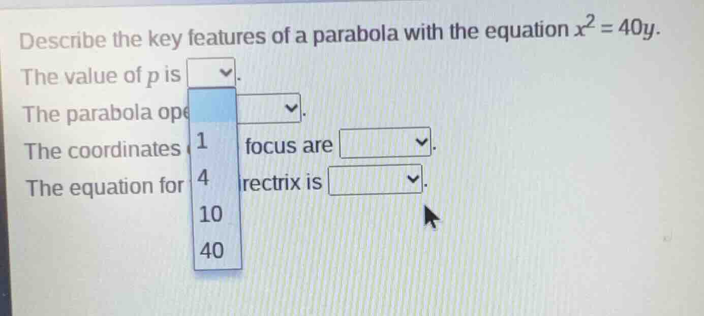 describe the key features of a parabola with the equation $x^2 = 40y$. …