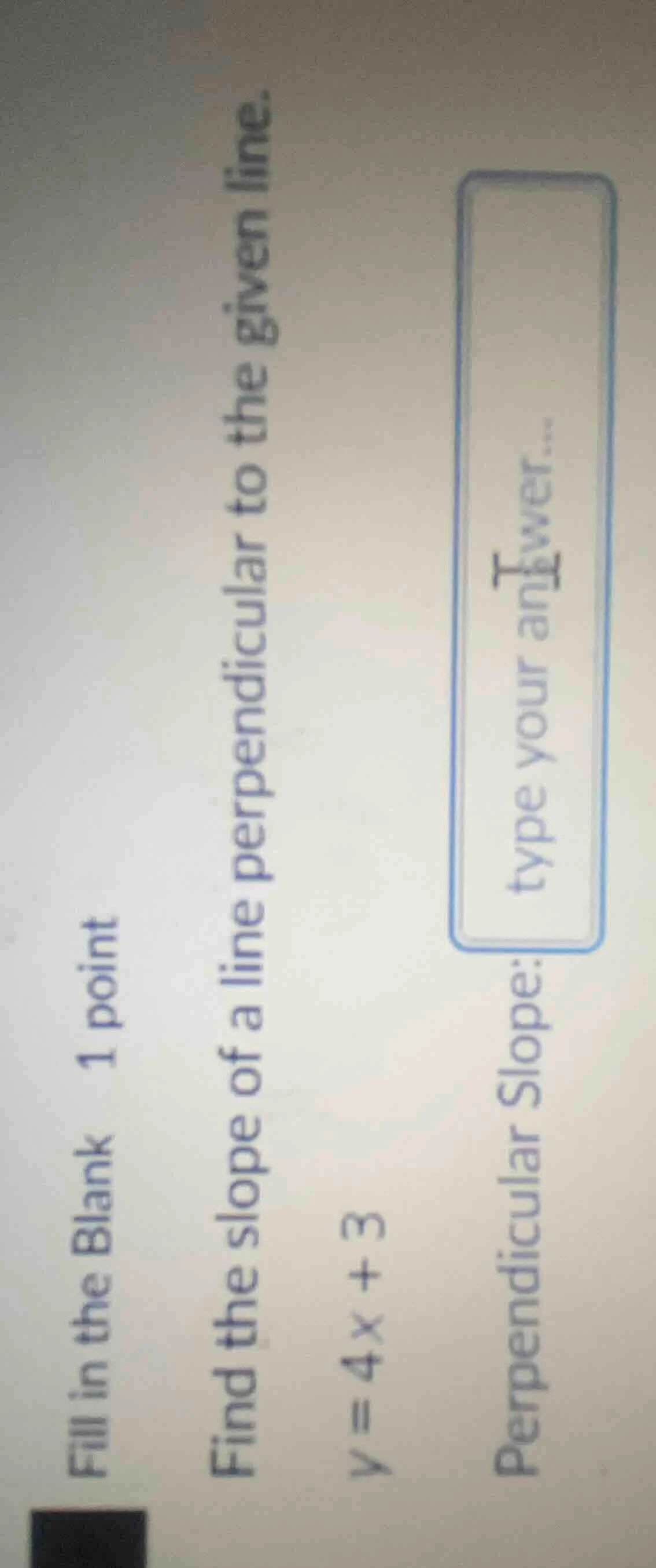 fill in the blank 1 point find the slope of a line perpendicular to the…