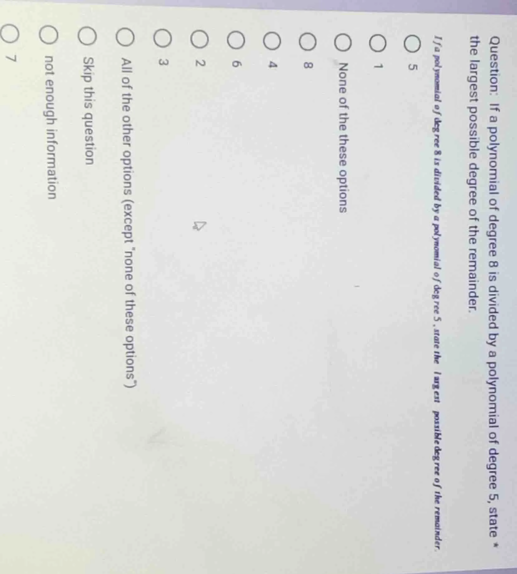 question: if a polynomial of degree 8 is divided by a polynomial of deg…