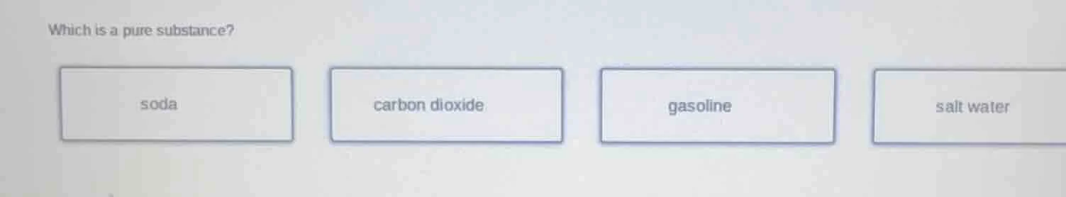 which is a pure substance? soda carbon dioxide gasoline salt water
