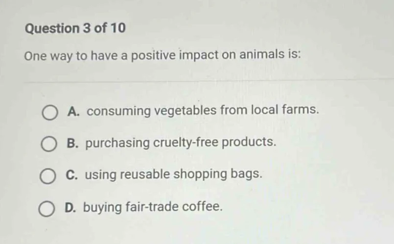 question 3 of 10 one way to have a positive impact on animals is: a. co…