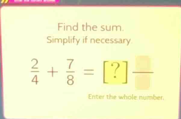 find the sum. simplify if necessary \\(\\frac{2}{4} + \\frac{7}{8} = ?\…
