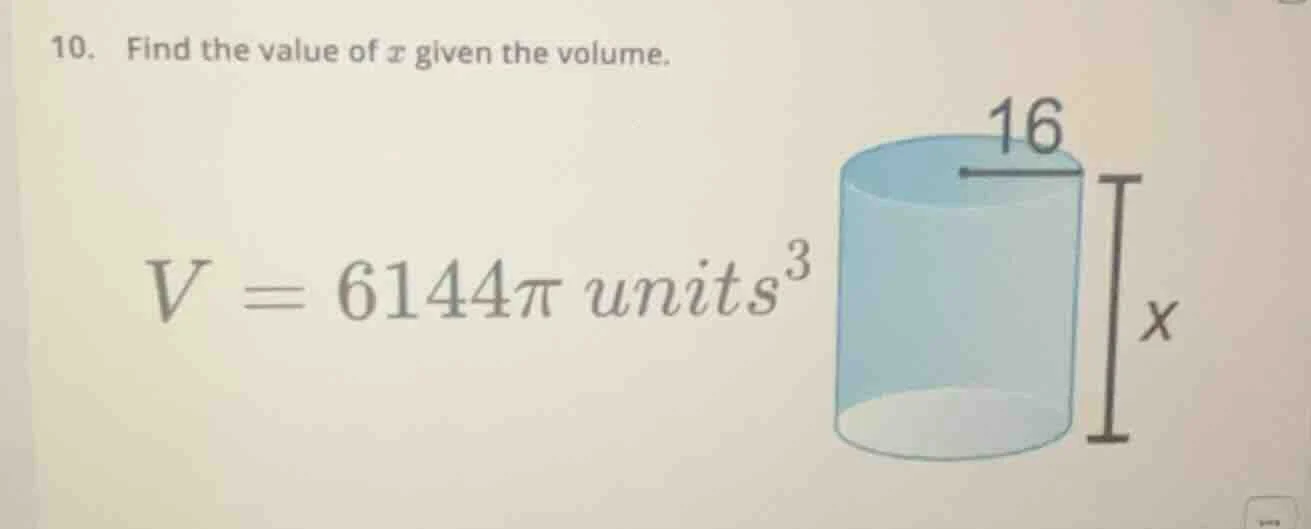 10. find the value of ( x ) given the volume. ( v = 6144pi ) units(^3)