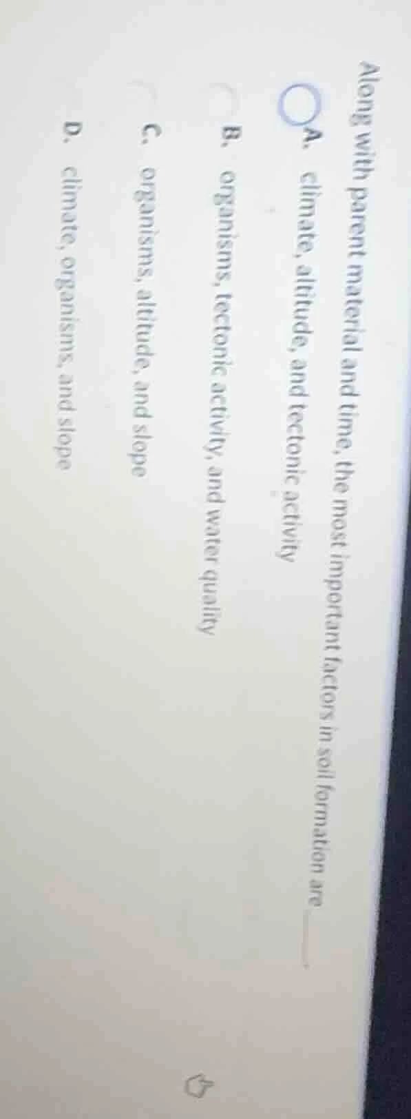 along with parent material and time, the most important factors in soil…