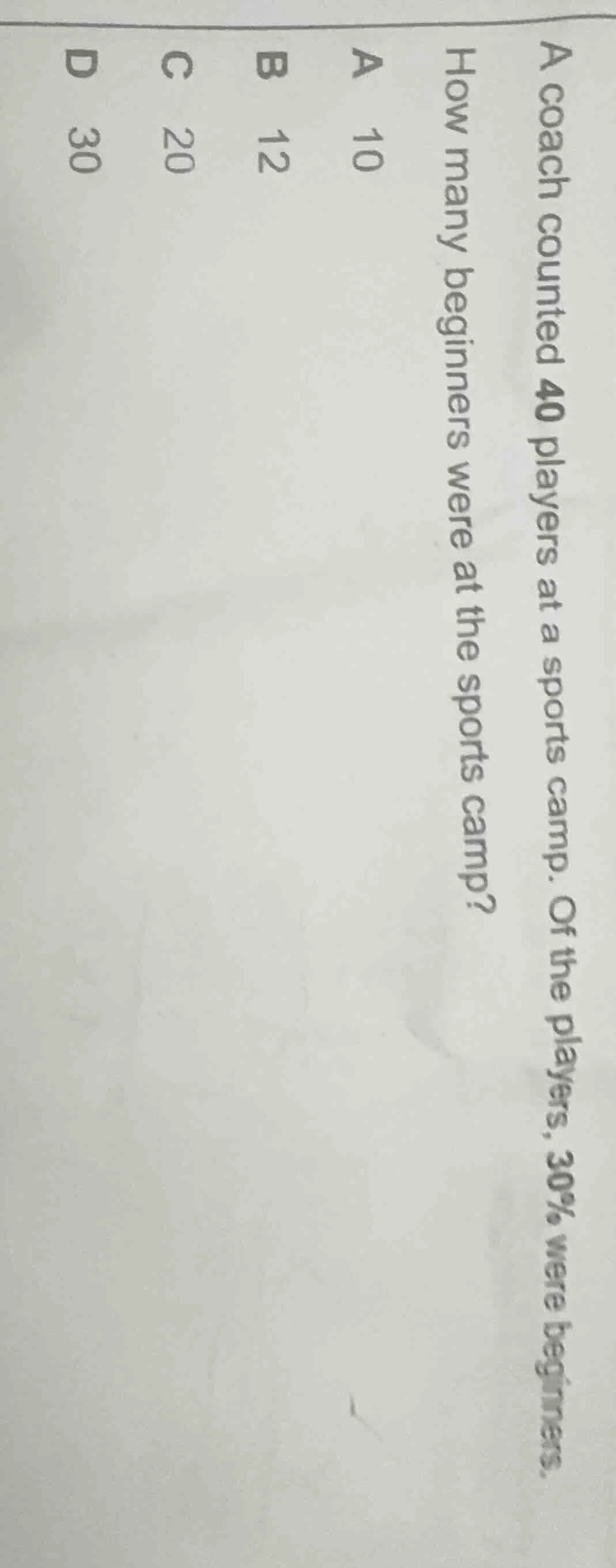 a coach counted 40 players at a sports camp. of the players, 30% were b…