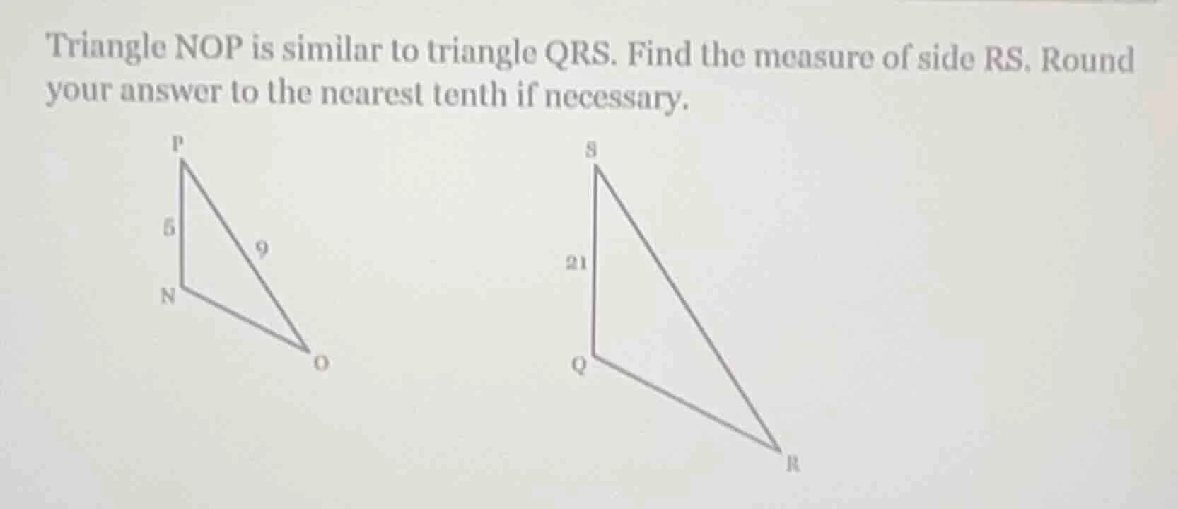 triangle nop is similar to triangle qrs. find the measure of side rs. r…